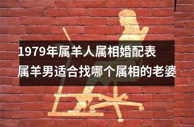 <h3>1979年属羊人属相婚配表 属羊男适合找哪个属相的老婆