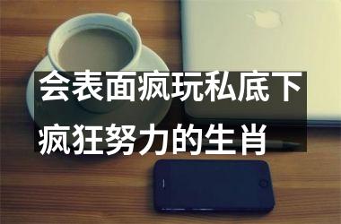 <h3>会表面疯玩私底下疯狂努力的生肖