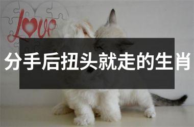 <h3>分手后扭头就走的生肖