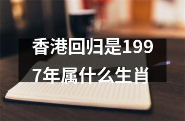 <h3>回归是1997年属什么生肖