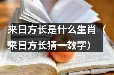 <h3>来日方长是什么生肖（来日方长猜一数字）