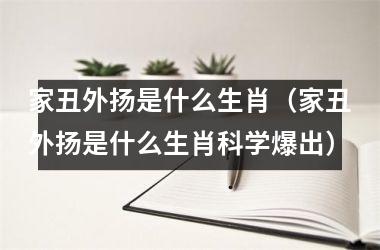 <h3>家丑外扬是什么生肖（家丑外扬是什么生肖科学爆出）