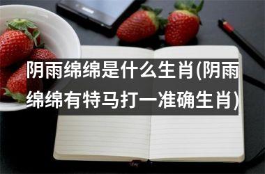 阴雨绵绵是什么生肖(阴雨绵绵有号码打一准确生肖)