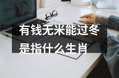 <h3>有钱无米能过冬是指什么生肖