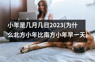 <h3>小年是几月几日2025(为什么北方小年比南方小年早一天)