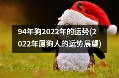 94年狗2025年的运势(2025年属狗人的运势展望)