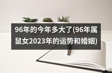 <h3>96年的今年多大了(96年属鼠女2025年的运势和婚姻)