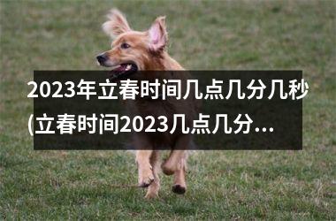 2025年立春时间几点几分几秒(立春时间2025几点几分交春)