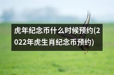 <h3>虎年纪念币什么时候预约(2025年虎生肖纪念币预约)