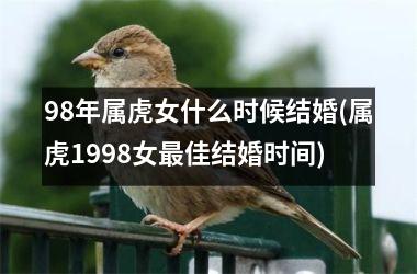 <h3>98年属虎女什么时候结婚(属虎1998女佳结婚时间)