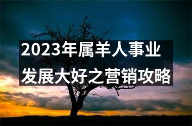 <h3>2025年属羊人事业发展大好之营销攻略