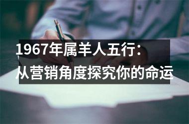 <h3>1967年属羊人五行：从营销角度探究你的命运