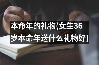 本命年的礼物(女生36岁本命年送什么礼物好)