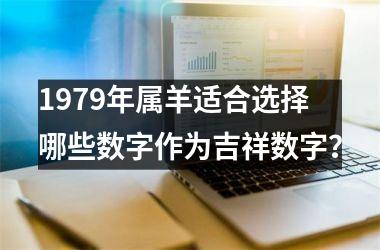 <h3>1979年属羊适合选择哪些数字作为吉祥数字？