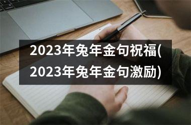 <h3>2023年兔年金句祝福(2023年兔年金句激励)