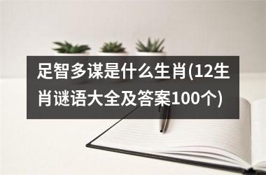 <h3>足智多谋是什么生肖(12生肖谜语大全及答案100个)