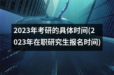 <h3>2025年考研的具体时间(2025年在职研究生报名时间)