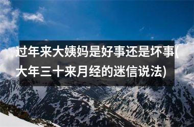 过年来大姨妈是好事还是坏事(大年三十来月经的迷信说法)