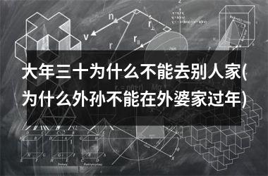 <h3>大年三十为什么不能去别人家(为什么外孙不能在外婆家过年)