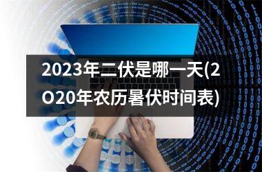 <h3>2025年二伏是哪一天(2O20年农历暑伏时间表)