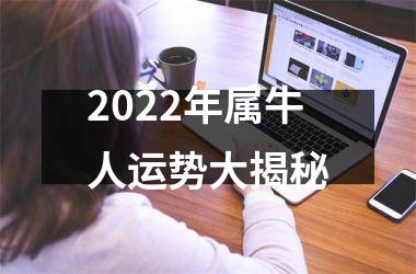 <h3>2022年属牛人运势大揭秘