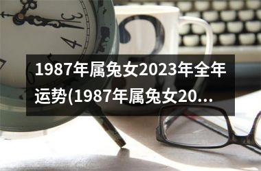 1987年属兔女2023年全年运势(1987年属兔女2024年全年运势)