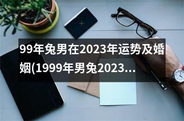 <h3>99年兔男在2025年运势及婚姻(1999年男兔2025年运势及运程)