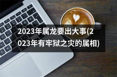 <h3>2025年属龙要出大事(2025年有牢狱之灾的属相)