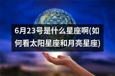 <h3>6月23号是什么星座啊(如何看太阳星座和月亮星座)