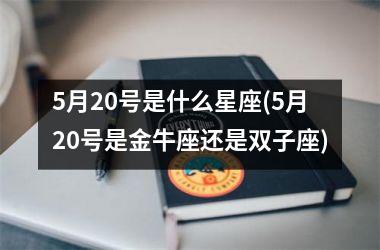 <h3>5月20号是什么星座(5月20号是金牛座还是双子座)