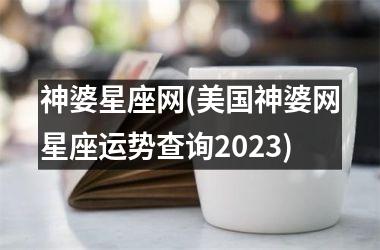 <h3>神婆星座网(美国神婆网星座运势查询2025)