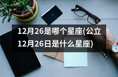 <h3>12月26是哪个星座(公立12月26日是什么星座)