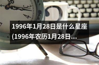 1996年1月28日是什么星座(1996年农历1月28日是什么星座)