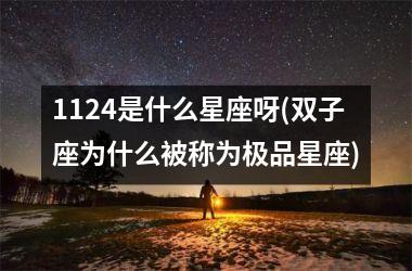 <h3>1124是什么星座呀(双子座为什么被称为极品星座)