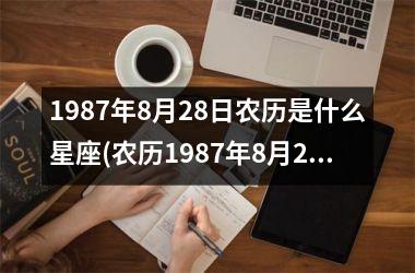 <h3>1987年8月28日农历是什么星座(农历1987年8月28日是阳历哪一天)