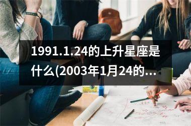 1991.1.24的上升星座是什么(2003年1月24的上升星座)