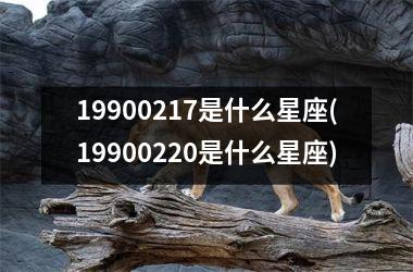 <h3>19900217是什么星座(19900220是什么星座)