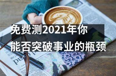 <h3>免费测2025年你能否突破事业的瓶颈