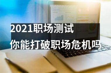 <h3>2025职场测试 你能打破职场危机吗