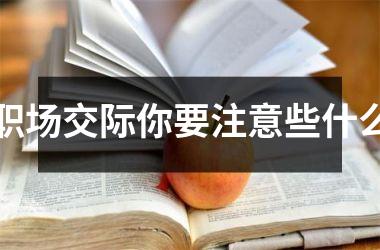 <h3>职场交际你要注意些什么