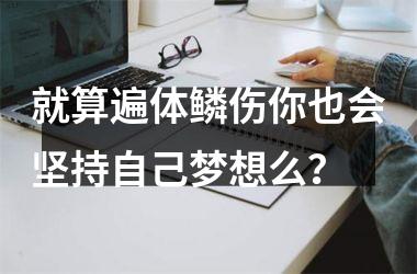 就算遍体鳞伤你也会坚持自己梦想么？