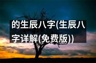 的生辰八字(生辰八字详解(免费版))