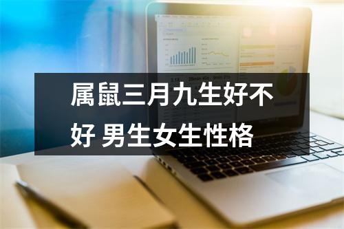 <h3>属鼠三月九生好不好男生女生性格
