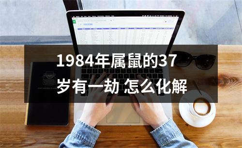 <h3>1984年属鼠的37岁有一劫怎么化解