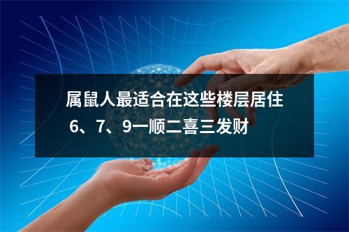 <h3>属鼠人适合在这些楼层居住6、7、9一顺二喜三发财