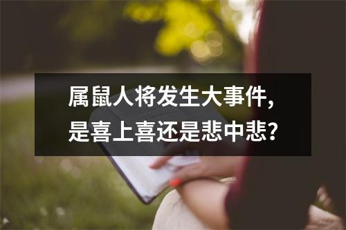 属鼠人将发生大事件,是喜上喜还是悲中悲？