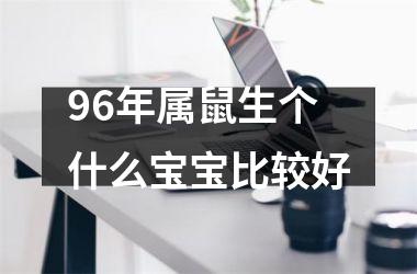 96年属鼠生个什么宝宝比较好