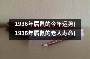 <h3>1936年属鼠的今年运势(1936年属鼠的老人寿命)