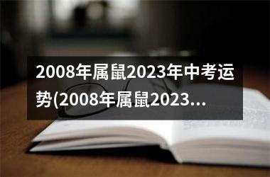 2008年属鼠2023年中考运势(2008年属鼠2023年运势及运程)