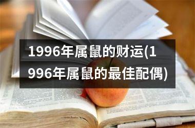 1996年属鼠的财运(1996年属鼠的最佳配偶)